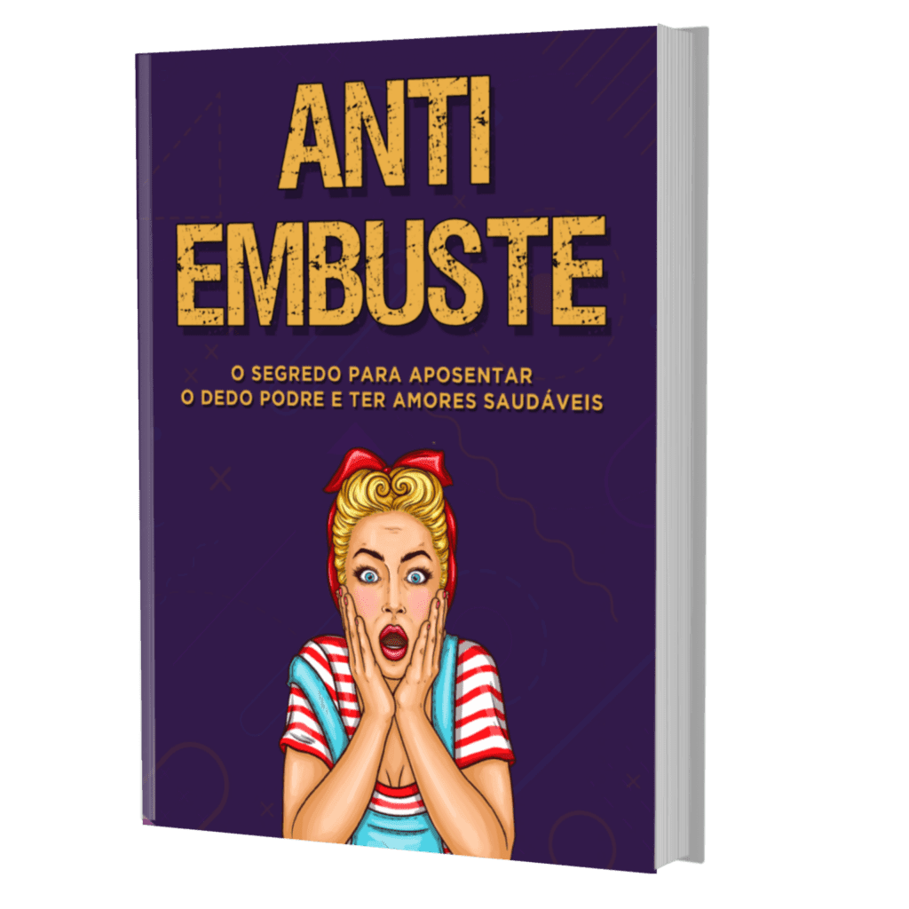 E-book Anti Embuste - O Segredo para Aposentar o Dedo Podre e Ter Amores Saudáveis